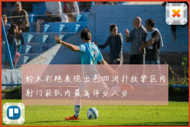 铃木彩艳表现出色四次扑救禁区内射门获队内最高评分八分
