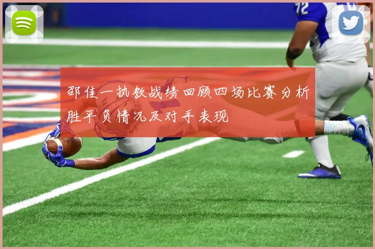 邵佳一执教战绩回顾四场比赛分析胜平负情况及对手表现